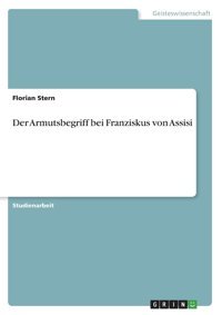 Der Armutsbegriff Bei Franziskus Von Assisi (German Edition) Stern, Florian Grın Verlag