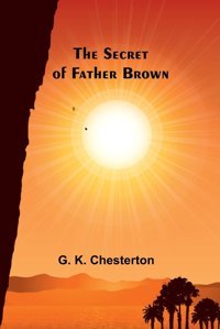 The Secret Of Father Brown Chesterton, G. K.. Alpha Editions