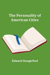 The Personality Of American Cities Hungerford, Edward Alpha Editions