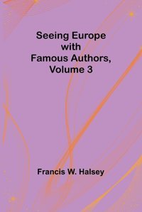 Seeing Europe With Famous Authors, Volume 3 Halsey, Francis W. Alpha Editions