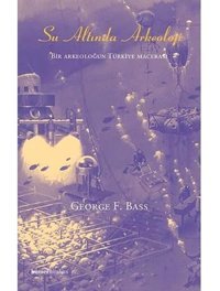 Su Altında Arkeolojibir Arkeoloğun Türkiye Macerası George F. Bass Homer Kitabevi