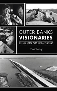 Outer Banks Visionariesbuilding North Carolina'S Oceanfront Twiddy, Clark Hıstory Pr