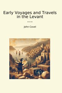 Early Voyages And Travels In The Levant (Classic Books) John Covel Lettel Books
