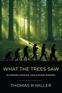 What The Trees Sawan Intimate, Irreverent, Look At Human Evolution Miller, Thomas R