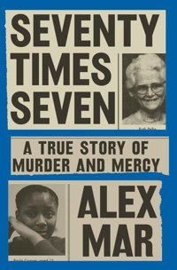 Seventy Times Sevena True Story Of Murder And Mercy Mar, Alex PenguIn Press