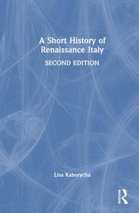A Short History Of The Renaissance In Italy Kaborycha, Lisa Routledge