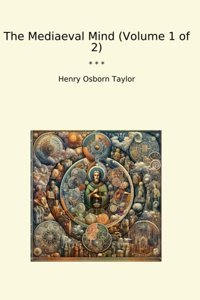 The Mediaeval Mind (Volume 1 Of 2) (Classic Books) Henry Osborn Taylor Lettel Books