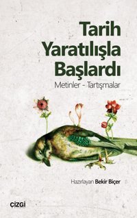 Tarih Yaratılışla Başlardımetinler - Tartışmalar Bekir Biçer Çizgi Kitabevi