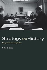 Strategy And Historyessays On Theory And Practice Gray, ColIn S. Routledge