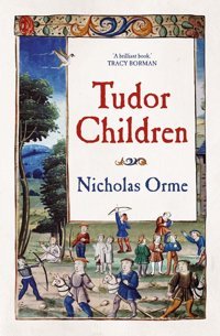 Tudor Children Orme, Nicholas Yale University Press
