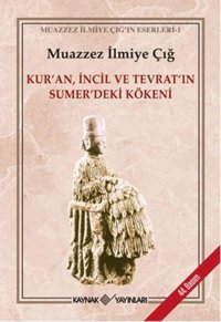 Kur'An, İncil Ve Tevrat'In Sumer'Deki Kökeni Muazzez İlmiye Çığ Kaynak Yayınları