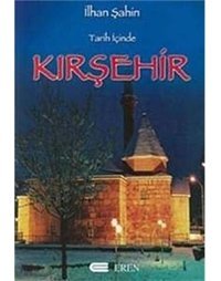Tarih İçinde Kırşehiraraştırmalar - İncelemeler İlhan ŞahIn Eren Yayıncılık