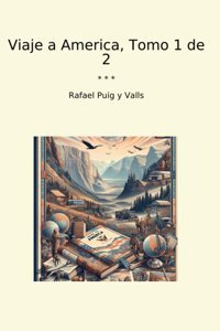 Viaje A America, Tomo 1 De 2 (Classic Books) Rafael Puig Y Valls Lettel Books