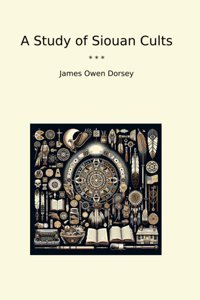 A Study Of Siouan Cults (Classic Books) James Owen Dorsey Lettel Books