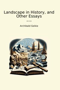 Landscape In History, And Other Essays (Classic Books) Archibald Geikie Lettel Books