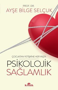 Psikolojik Sağlamlıkçocuktan Yetişkine Her Yaşta Ayşe Bilge Selçuk Kronik Kitap