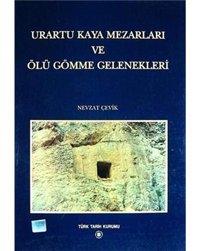 Urartu Kaya Mezarları Ve Ölü Gömme Gelenekleri Nevzat Çevik Türk Tarih Kurumu Yayınları