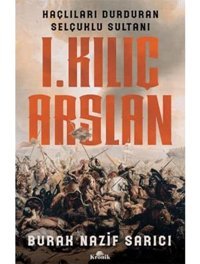 I. Kılıç Arslanhaçlıları Durduran Selçuklu Sultanı Burak Nazif Sarıcı Kronik Kitap
