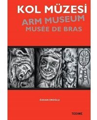 Kol Müzesiarm Museum - Musee De Bras Özkan Eroğlu Tekhne Yayınları
