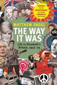 The The Way It Waslife In Elizabeth'S Britain, 1952-1979 Engel, Matthew Atlantic Books