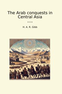 The Arab Conquests In Central Asia (Classic Books) H. A. R. Gibb Lettel Books