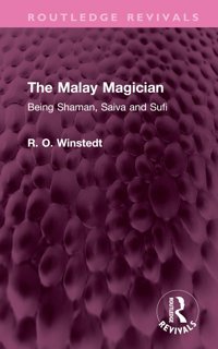 The Malay Magicianbeing Shaman, Saiva And Sufi ( Revivals) Winstedt, R. O. Routledge