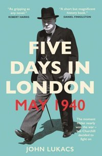 Five Days In London, May 1940 Lukacs, John Yale University Press