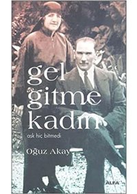 Gel Gitme Kadınaşk Hiç Bitmedi Oğuz Akay Alfa Yayınları