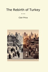 The Rebirth Of Turkey (Classic Books) Clair Price Lettel Books