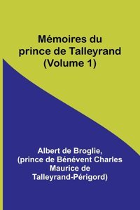 Mmoires Du Prince De Talleyrand (Volume 1) Broglie, Albert De Alpha Editions
