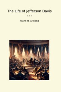 The Life Of Jefferson Davis (Classic Books) Frank H. Alfriend Lettel Books