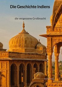 Die Geschichte Indiens - Die Vergessene Gromachtde Kraft, Bea Jaltas Books