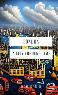 Londona City Through Time Ornig, Rob
