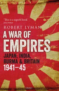 A War Of Empiresjapan, India, Burma & Britain194145 Lyman, Robert Osprey Publishing