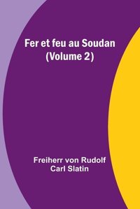 Fer Et Feu Au Soudan (Volume 2) (French Edition) Slatin, Freiherr Von Alpha Editions