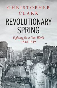 Revolutionary Springfighting For A New World 1848-1849 Clark, Christopher Allen Lane