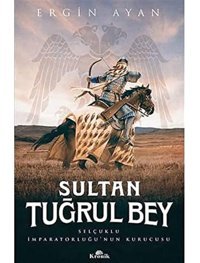 Sultan Tuğrul Beyselçuklu İmparatorluğunun Kurucusu ErgIn Ayan Kronik Kitap