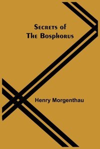 Secrets Of The Bosphorus Morgenthau, Henry Alpha Editions