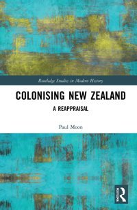 Colonising New Zealanda Reappraisal ( Studies In Modern History) Moon, Paul Routledge