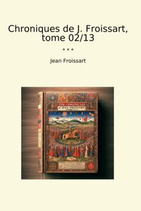 Chroniques De J. Froissart, Tome 02/13 (Classic Books) Jean Froissart Lettel Books