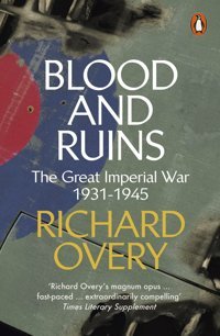Blood And Ruinsthe Great Imperial War, 1931-1945 Overy, Richard PenguIn Books Ltd