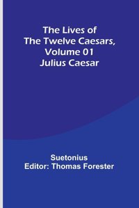 The Lives Of The Twelve Caesars, Volume 01Julius Caesar Suetonius Alpha Editions