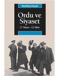 Ordu Ve Siyaset(27 Mayıs - 12 Mart) Kurtuluş Kayalı İletişim Yayınları