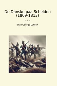 De Danske Paa Schelden (1809-1813) (Classic Books) Otto George Lütken Lettel Books