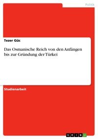 Das Osmanische Reich Von Den Anfngen Bis Zur Gründung Der Türkei Güc, Tezer Grın Verlag