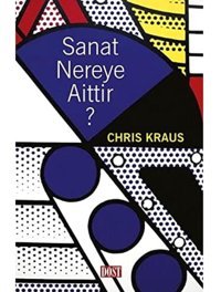 Sanat Nereye Aittir? Chris Kraus Dost Kitabevi