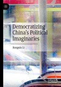 Democratizing Chinas Political Imaginaries Li, RongxIn Palgrave Macmillan