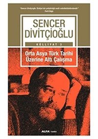 Orta Asya Türk Tarihi Üzerine Altı Çalışmakülliyat 3 Sencer Divitçioğlu Alfa Yayınları