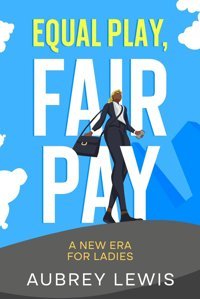 Equal Play, Fair Paya New Era For Ladies Lewis, Aubrey