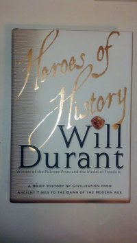 Heroes Of Historya Brief History Of Civilisation Will Durant Simon And Schuster